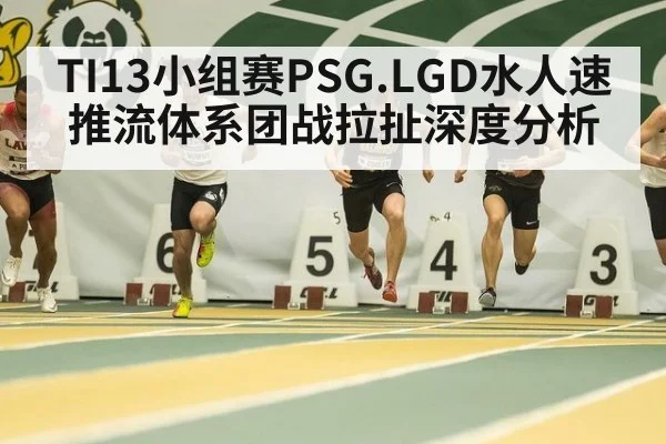 TI13小组赛PSG.LGD水人速推流体系团战拉扯深度分析